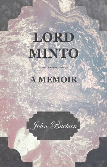 Lord Minto, A Memoir Buchan John