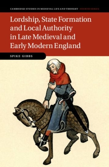 Lordship, State Formation and Local Authority in Late Medieval and Early Modern England Opracowanie zbiorowe