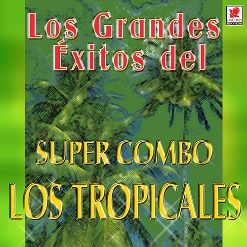 Los Grandes Éxitos Del Súper Combo Los Tropicales Super Combo Los Tropicales