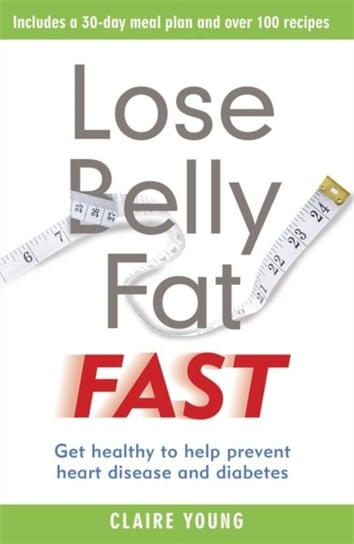Lose Belly Fat Fast: Get healthy to help prevent heart disease and diabetes Claire Young