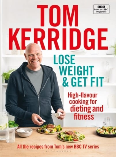 Lose Weight & Get Fit: All of the recipes from Toms BBC cookery series Kerridge Tom