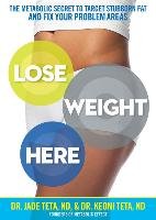 Lose Weight Here: The Metabolic Secret to Target Stubborn Fat and Fix Your Problem Areas Teta Jade, Teta Keoni