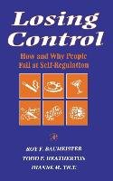 Losing Control: How and Why People Fail at Self-Regulation Baumeister Roy F., Heatherton Todd F., Tice Dianne M.
