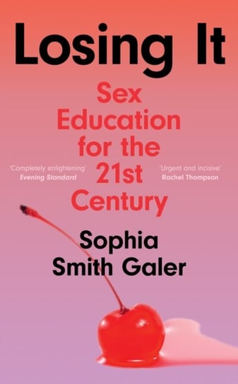 Losing It: Sex Education for the 21st Century Sophia Smith Galer