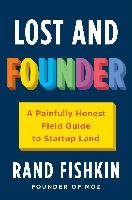 Lost and Founder: A Painfully Honest Field Guide to the Startup World Fishkin Rand