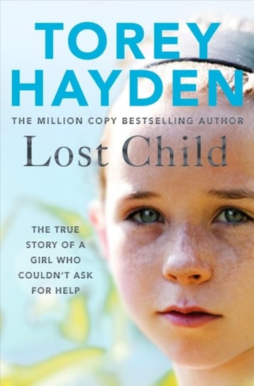 Lost Child: The True Story of a Girl who Couldnt Ask for Help Torey Hayden