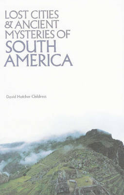 Lost Cities & Ancient Mysteries of South America Childress David Hatcher