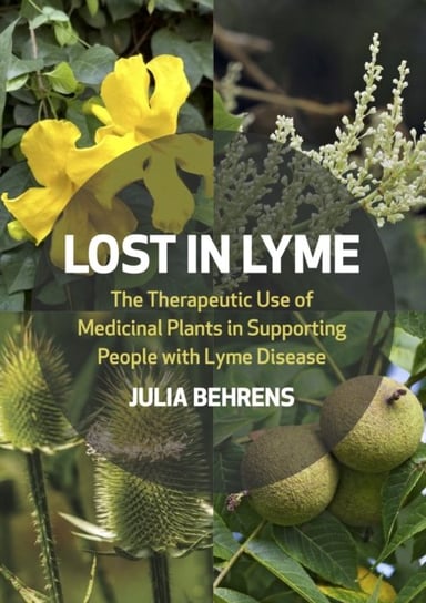 Lost in Lyme: The Therapeutic Use of Medicinal Plants in Supporting People with Lyme Disease Julia Behrens
