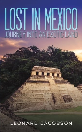 Lost in Mexico: Journey into an Exotic Land Jacobson Leonard