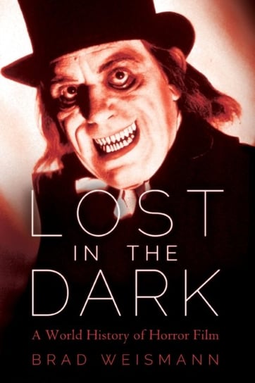 Lost in the Dark: A World History of Horror Film Brad Weismann