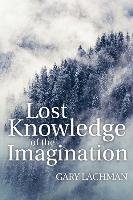 Lost Knowledge of the Imagination Lachman Gary