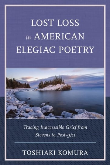 Lost Loss in American Elegiac Poetry: Tracing Inaccessible Grief from Stevens to Post-911 Toshiaki Komura