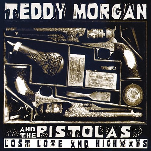 Lost Love And Highways Teddy Morgan & The Pistolas
