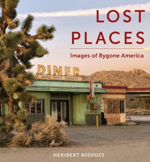 Lost Places: Images of Bygone America Heribert Niehues