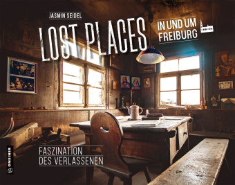 Lost Places in und um Freiburg Gmeiner-Verlag