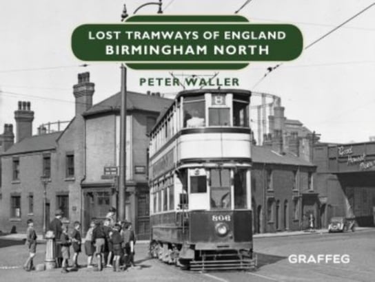 Lost Tramways of England: Birmingham North Waller Peter