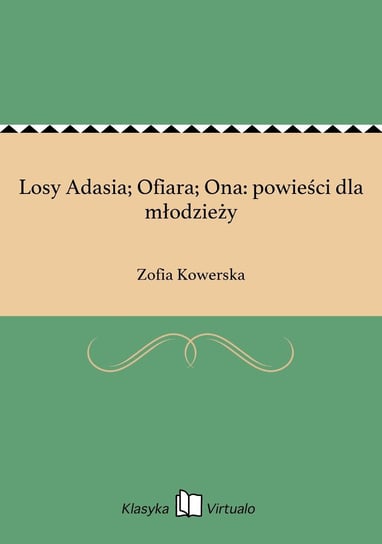 Losy Adasia; Ofiara; Ona: powieści dla młodzieży Kowerska Zofia