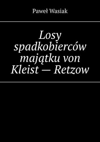 Losy spadkobierców majątku von Kleist - Retzow Wasiak Paweł