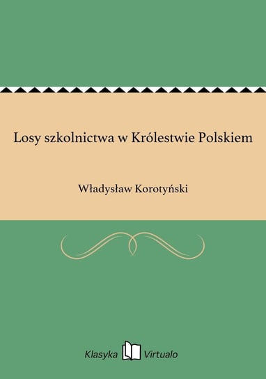 Losy szkolnictwa w Królestwie Polskiem Korotyński Władysław