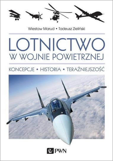 Lotnictwo w wojnie powietrznej. Koncepcje, historia, teraźniejszość Marud Wiesław, Zieliński Tadeusz