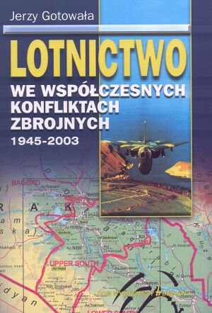 Lotnictwo we Współczesnych Konfliktach Zbrojnych 1945-2003 Gotowała Jerzy