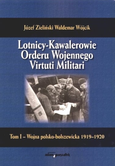 Lotnicy-Kawalerowie Orderu Wojennego Virtuti Militari 1919-1920 Zieliński Józef, Wójcik Waldemar