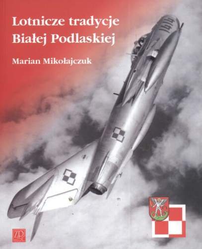 Lotnicze Tradycje Białej Podlaskiej Mikołajczuk Marian