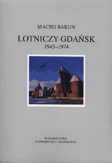 Lotniczy Gdańsk 1945-1974 Bakun Maciej