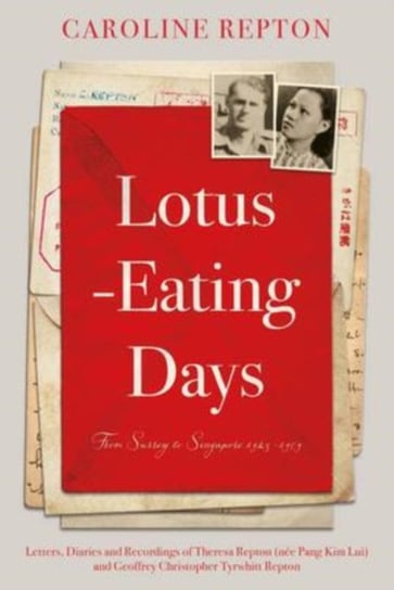Lotus-Eating Days: From Surrey to Singapore 1923-1959: Letters, Diaries and Recordings of Theresa Repton (nee Pang Kim Lui) and Geoffrey Christopher Tyrwhitt Repton Caroline Repton