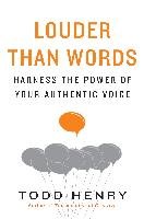 Louder Than Words: Harness the Power of Your Authentic Voice Todd Henry