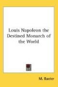Louis Napoleon the Destined Monarch of the World Baxter M.