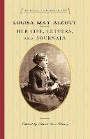 Louisa May Alcott: Her Life, Letters, and Journals Alcott Louisa May
