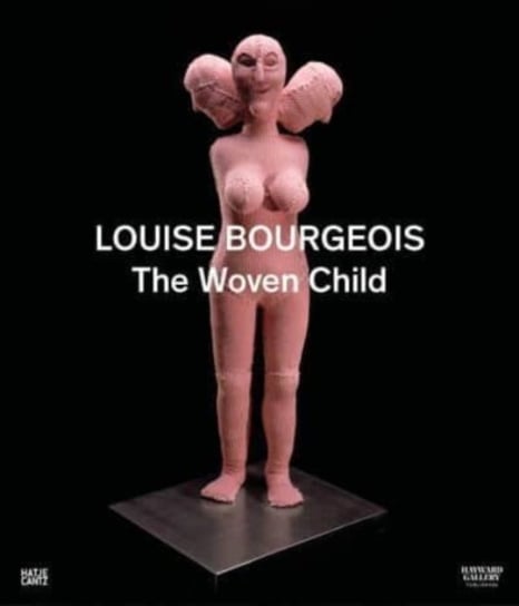 Louise Bourgeois: The Woven Child Ralph Rugoff