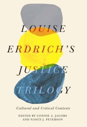 Louise Erdrichs Justice Trilogy. Cultural and Critical Contexts Opracowanie zbiorowe