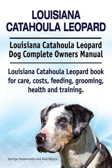 Louisiana Catahoula Leopard. Louisiana Catahoula Leopard Dog Complete Owners Manual. Louisiana Catahoula Leopard book for care, costs, feeding, grooming, health and training. Hoppendale George