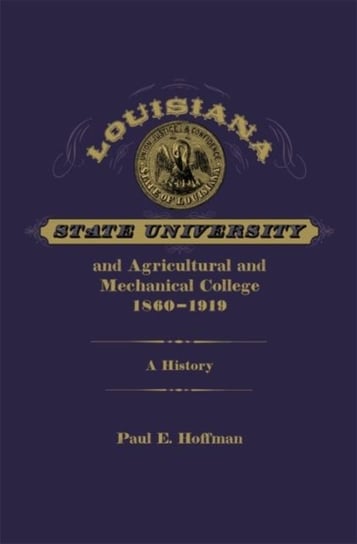 Louisiana State University and Agricultural and Mechanical College, 1860-1919. A History Opracowanie zbiorowe