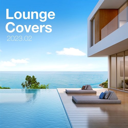 Lounge Covers Of Popular Songs 2023.02 - Chill Out Covers - Relax & Chill Covers Various Artists