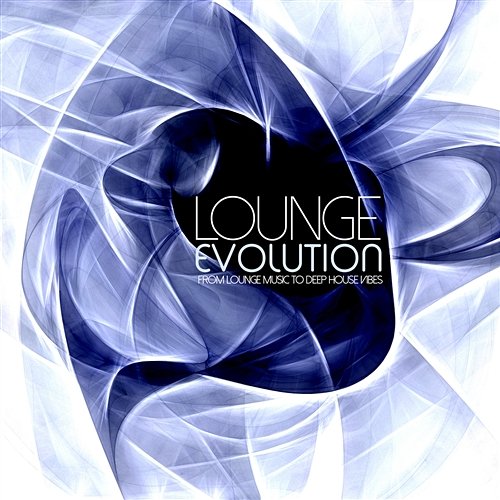 Lounge Evolution from Lounge Music to Deep House Vibes Various Artists