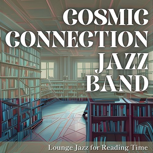 Lounge Jazz for Reading Time Cosmic Connection Jazz Band