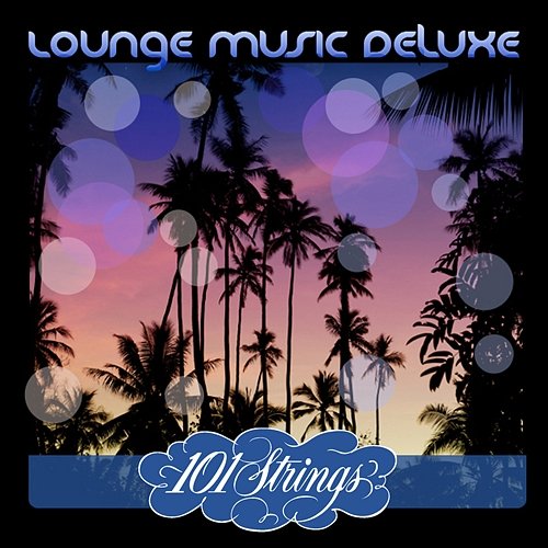 Lounge Music Deluxe: 101 Strings Les Baxter & 101 Strings Orchestra