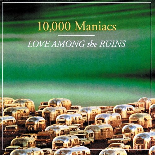 Love Among The Ruins 10000 Maniacs
