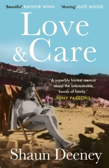 Love and Care: 'A superbly honest memoir about the unbreakable bonds of family, the cruelty of passing time and a love that never dies.' Tony Parsons Shaun Deeney