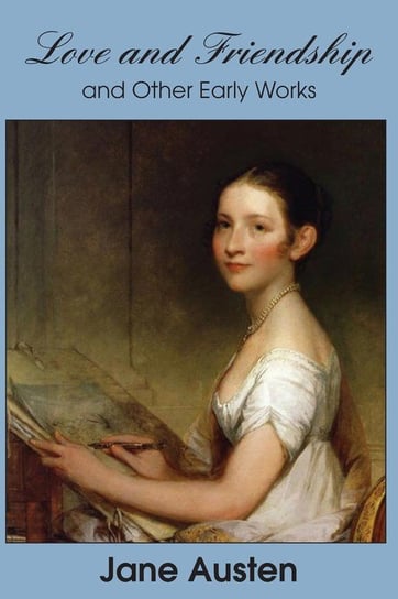 Love and Friendship and Other Early Works Austen Jane