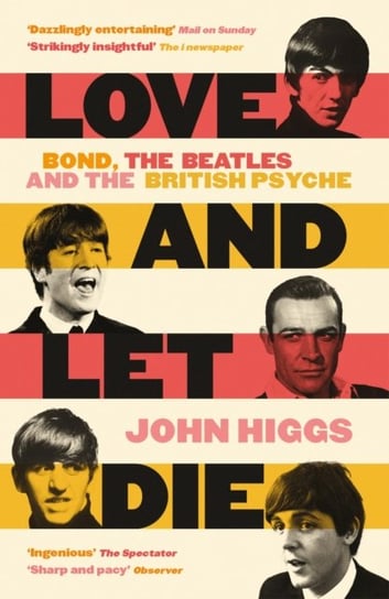 Love and Let Die: Bond, the Beatles and the British Psyche Higgs John