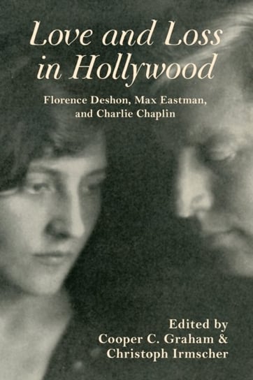 Love and Loss in Hollywood: Florence Deshon, Max Eastman, and Charlie Chaplin Opracowanie zbiorowe