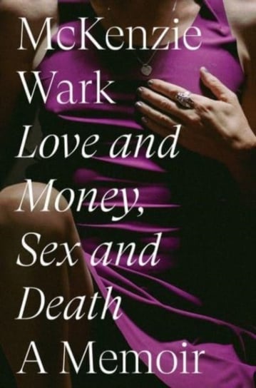 Love and Money, Sex and Death: A Memoir Wark McKenzie