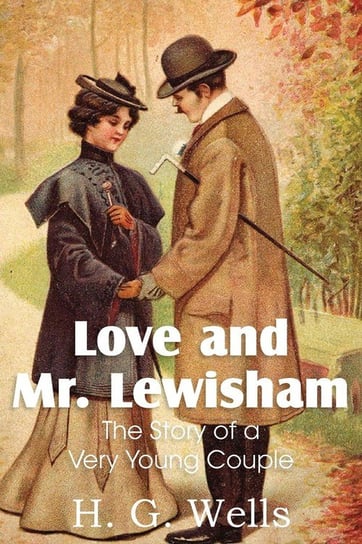 Love and Mr. Lewisham, the Story of a Very Young Couple Wells H. G.
