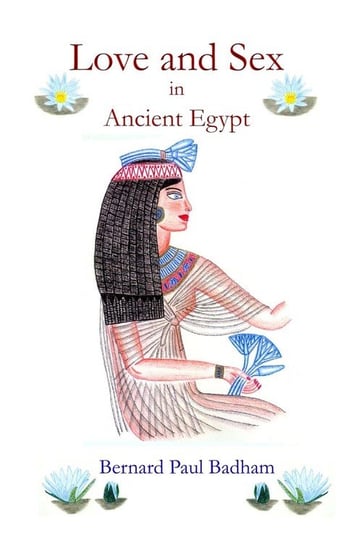 Love and Sex in Ancient Egypt Bernard Paul Badham