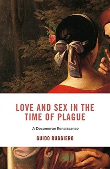 Love and Sex in the Time of Plague: A Decameron Renaissance Guido Ruggiero