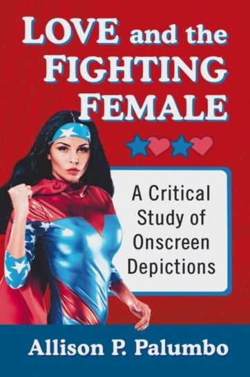 Love and the Fighting Female A Critical Study of Onscreen Depictions Allison P. Palumbo